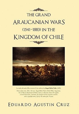 The Grand Araucanian Wars (1541-1883) in the Kingdom of Chile by Cruz, Eduardo Agustin