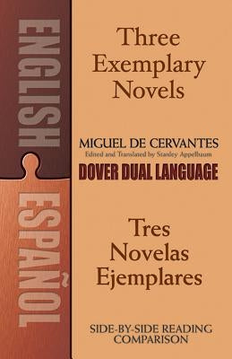 Three Exemplary Novels/Tres Novelas Ejemplares: A Dual-Language Book by De Cervantes Saavedra, Miguel