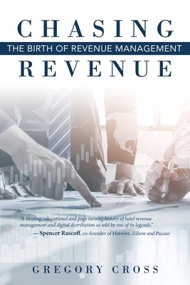 Chasing Revenue: The Birth of Revenue Management Archway Publishing