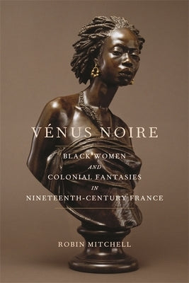 Vénus Noire: Black Women and Colonial Fantasies in Nineteenth-Century France Paperback University of Georgia Press