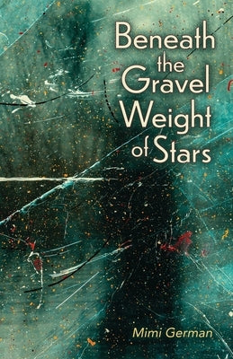 Beneath the Gravel Weight of Stars by German, Mimi