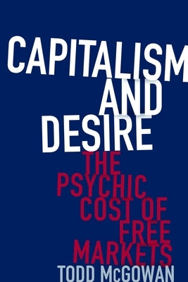 Capitalism and Desire: The Psychic Cost of Free Markets Paperback Columbia University Press