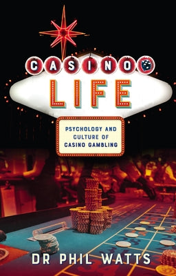Casino Life:: Psychology and Culture of Casino Gambling by Watts, Phil