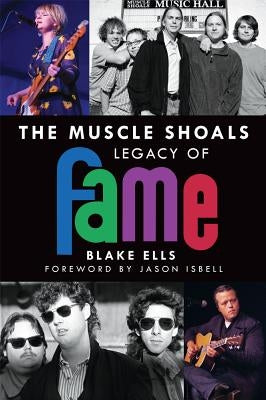 The Muscle Shoals Legacy of Fame by Ells, Blake