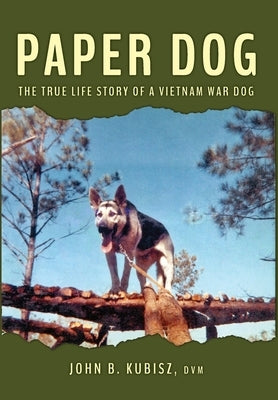 Paper Dog: The True Life Story of a Vietnam War Dog by Kubisz, John B.