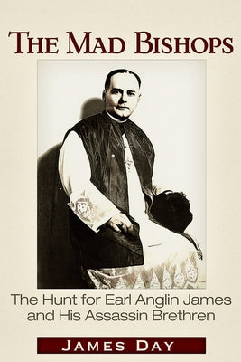 The Mad Bishops: The Hunt for Earl Anglin James and His Assassin Brethren Paperback Trine Day