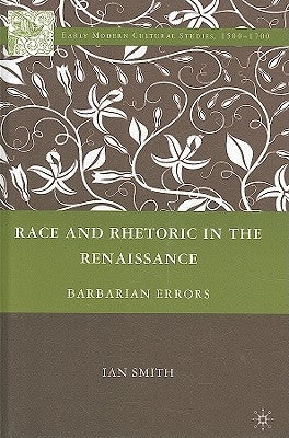 Race and Rhetoric in the Renaissance: Barbarian Errors by Smith, I.