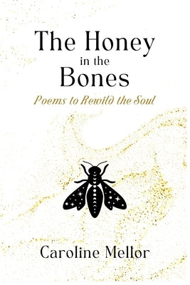 The Honey in the Bones: Poems to Rewild the Soul Paperback Golden Dragonfly Press