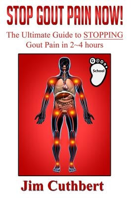 Stop Gout Pain Now!: The Ultimate Guide Fro Stopping Gout Pain in 2 4 Hours by Cuthbert, Jim