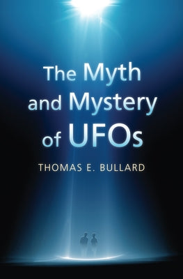 The Myth and Mystery of UFOs by Bullard, Thomas E.