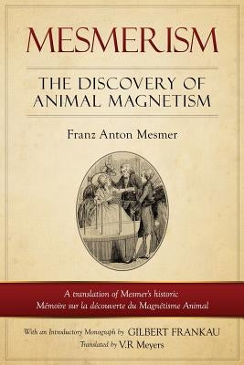 Mesmerism: The Discovery of Animal Magnetism: English Translation of Mesmer's historic Mémoire sur la découverte du Magnétisme An by Mesmer, Franz Anton