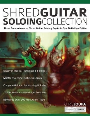 Shred Guitar Soloing Compilation: Three comprehensive shred guitar soloing books in one definitive edition by Zoupa, Chris