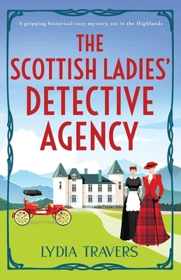 The Scottish Ladies' Detective Agency: A gripping historical cozy mystery set in the Highlands by Travers, Lydia