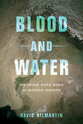 Blood and Water: The Indus River Basin in Modern History by Gilmartin, David