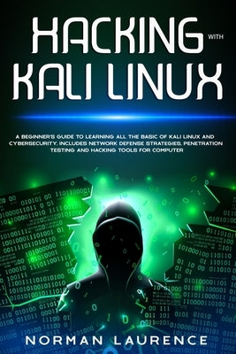 Hacking with Kali Linux: A beginner's guide to learning all the basic of Kali Linux and cybersecurity. Includes network defense strategies, pen Paperback Independently Published
