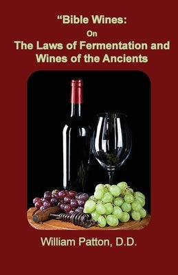 Bible Wines: The Laws of Fermentation and Wines of the Ancients Bible Old Paths Publications, Inc