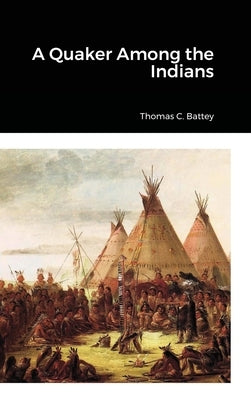 A Quaker Among the Indians by Battey, Thomas C.