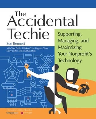 Accidental Techie: Supporting, Managing, and Maximizing Your Nonprofit's Technology by Bennett, Sue