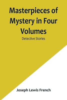 Masterpieces of Mystery in Four Volumes: Detective Stories by Lewis French, Joseph