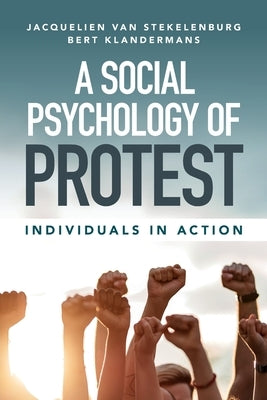 A Social Psychology of Protest: Individuals in Action by Van Stekelenburg, Jacquelien