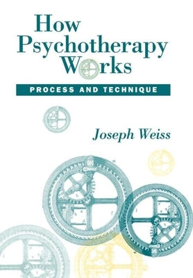 How Psychotherapy Works: Process and Technique by Weiss, Joseph