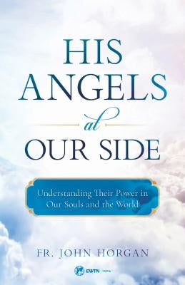 His Angels at Our Side by Horgan, Fr John