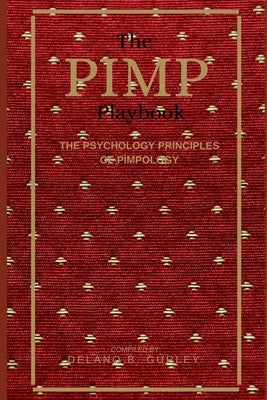 The PIMP Playbook: The Psychology Of Pimpology by Gurley, Delano B.