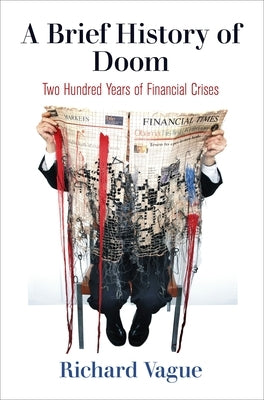 A Brief History of Doom: Two Hundred Years of Financial Crises by Vague, Richard