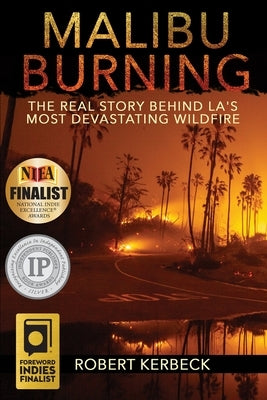 Malibu Burning: The Real Story Behind LA's Most Devastating Wildfire by Kerbeck, Robert