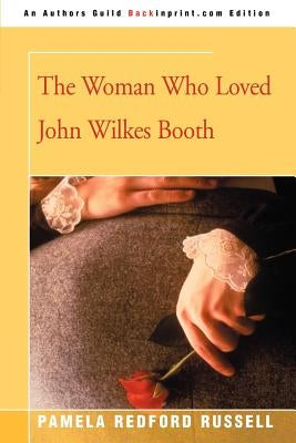 The Woman Who Loved John Wilkes Booth by Russell, Pamela Redford