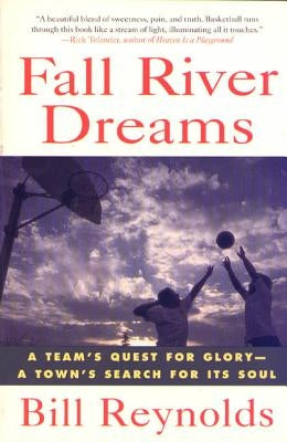 Fall River Dreams: A Team's Quest for Glory, a Town's Search for It's Soul by Reynolds, Bill