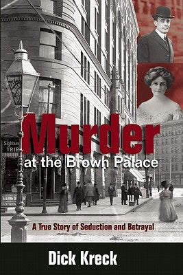 Murder at the Brown Palace: A True Story of Seduction and Betrayal by Kreck, Dick