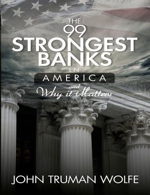 The 99 Strongest Banks in America by Wolfe, John Truman