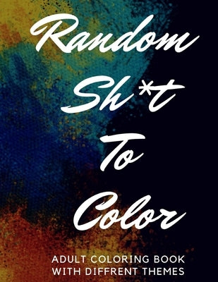 Random Sh*t To Color: Adult Coloring Book by Marbiehs