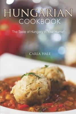 Hungarian Cookbook: The Taste of Hungary in Your Home! Paperback Independently Published