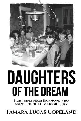 Daughters of the Dream: Eight Girls from Richmond Who Grew Up in the Civil Rights Era by Lucas Copeland, Tamara