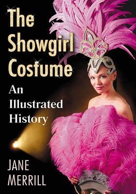 The Showgirl Costume: An Illustrated History Paperback McFarland and Company, Inc.