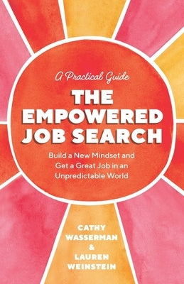 The Empowered Job Search: Build a New Mindset and Get a Great Job in an Unpredictable World by Wasserman, Cathy