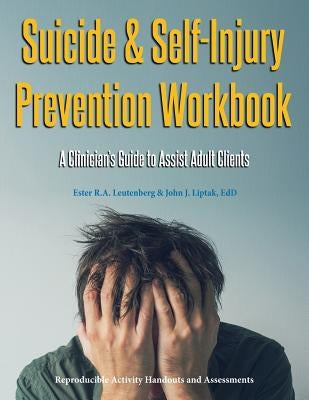 Suicide & Self-Injury Prevention Workbook: A Clinician's Guide to Assist Adult Clients by Leutenberg, Ester R. a.