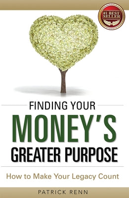 Finding Your Money's Greater Purpose: How to Make Your Legacy Count by Renn, Patrick