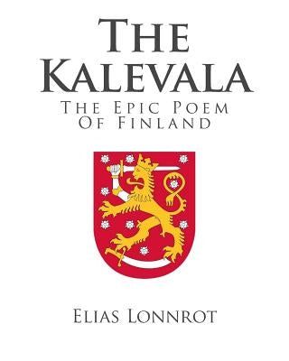 The Kalevala: The Epic Poem Of Finland by Lonnrot, Elias