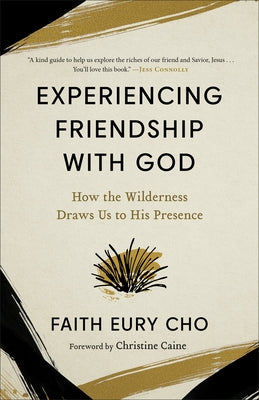 Experiencing Friendship with God: How the Wilderness Draws Us to His Presence by Cho, Faith Eury