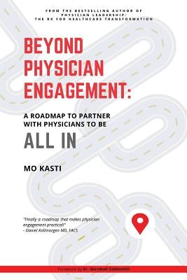Beyond Physician Engagement: A Roadmap to Partner with Physicians to Be All In by Kasti, Mo
