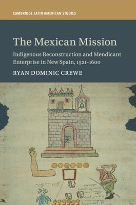 The Mexican Mission: Indigenous Reconstruction and Mendicant Enterprise in New Spain, 1521-1600 Paperback Cambridge University Press