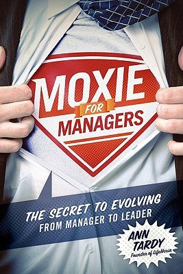 Moxie for Managers: The Secret to Evolving from Manager to Leader by Tardy, Ann