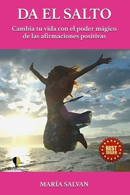 Da El Salto: Cambia tu vida con el poder mágico de las afirmaciones positivas by Salvan, Maria