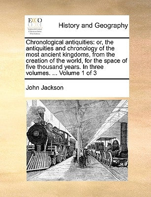 Chronological antiquities: or, the antiquities and chronology of the most ancient kingdoms, from the creation of the world, for the space of five Paperback Gale Ecco, Print Editions