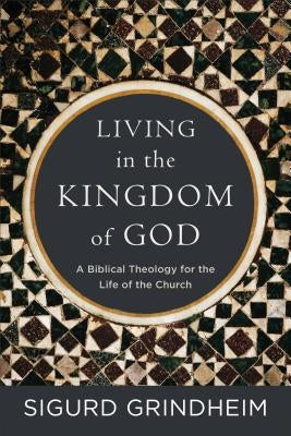 Living in the Kingdom of God: A Biblical Theology for the Life of the Church Paperback Baker Academic