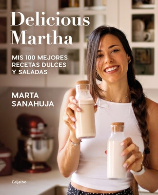 Delicious Martha. MIS 100 Mejores Recetas Dulces Y Saladas / Delicious Martha. M Y 100 Best Sweet and Savory Recipes by Sanahuja, Marta