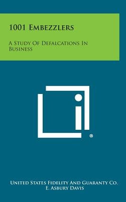 1001 Embezzlers: A Study Of Defalcations In Business by United States Fidelity and Guaranty Co